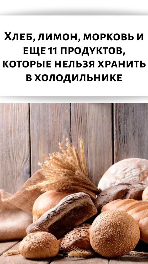 Хлеб, лимон, морковь и еще 11 продуктов, которые нельзя хранить в холодильнике