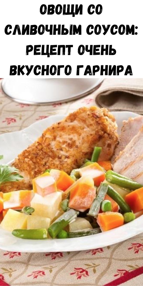 Овощи со сливочным соусом: рецепт очень вкусного гарнира