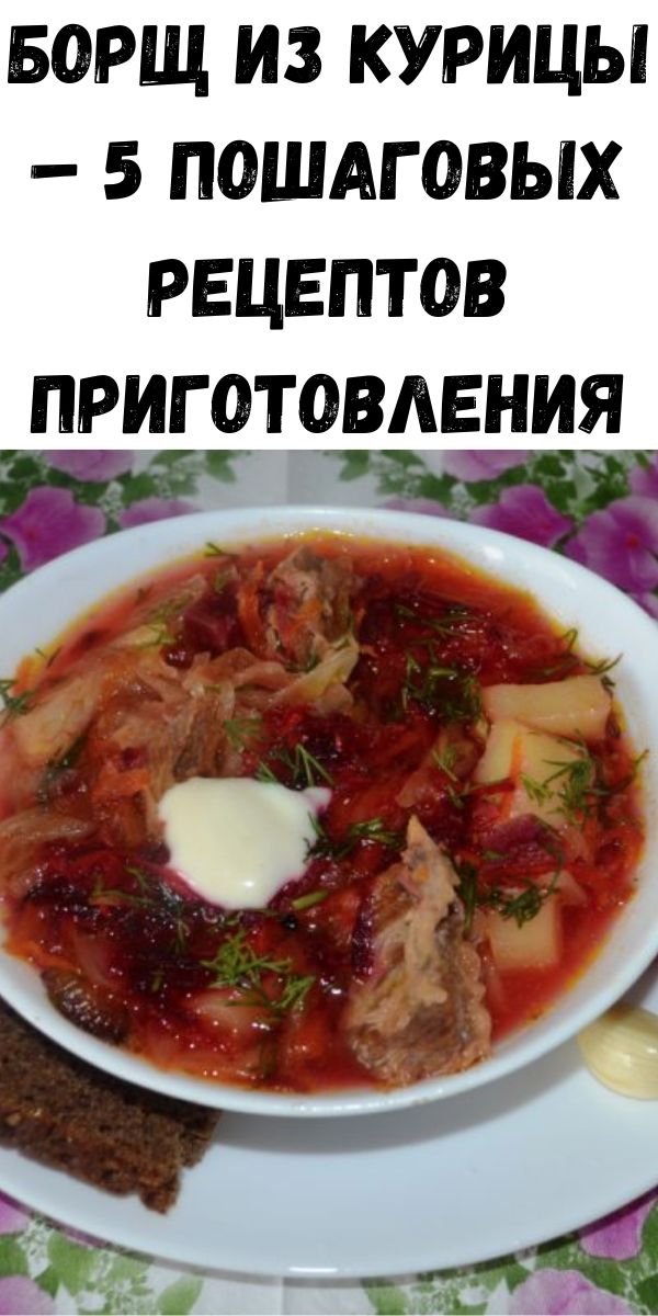 Борщ из курицы – 5 пошаговых рецептов приготовления