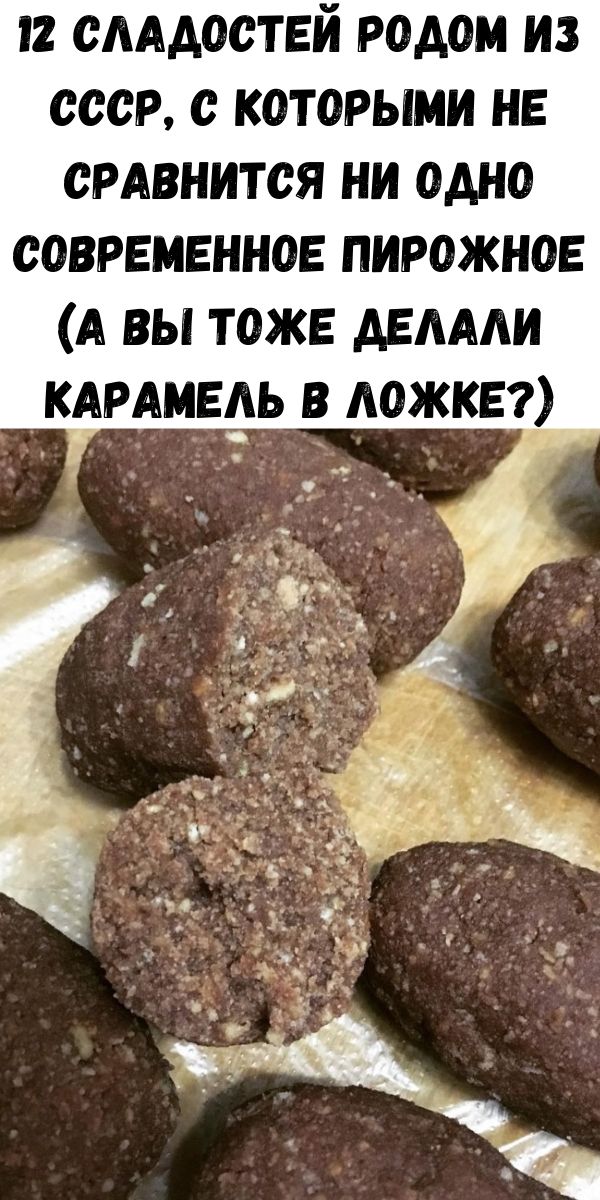 12 сладостей родом из СССР, с которыми не сравнится ни одно современное пирожное (А вы тоже делали карамель в ложке?)