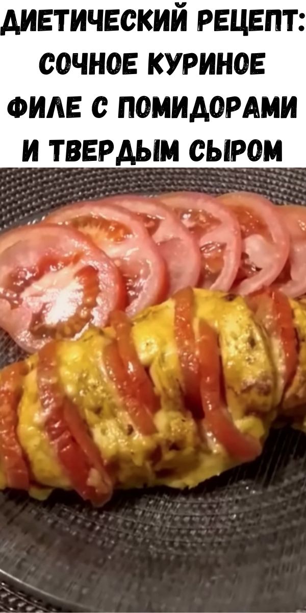 Диетический рецепт: сочное куриное филе с помидорами и твердым сыром
