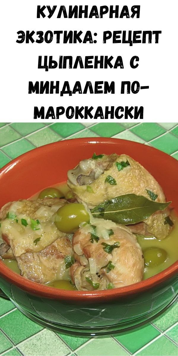 Кулинарная экзотика: рецепт цыпленка с миндалем по-мароккански