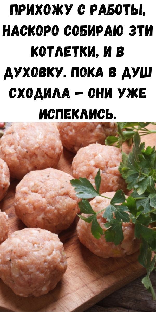 Прихожу с работы, наскоро собираю эти котлетки, и в духовку. Пока в душ сходила — они уже испеклись.