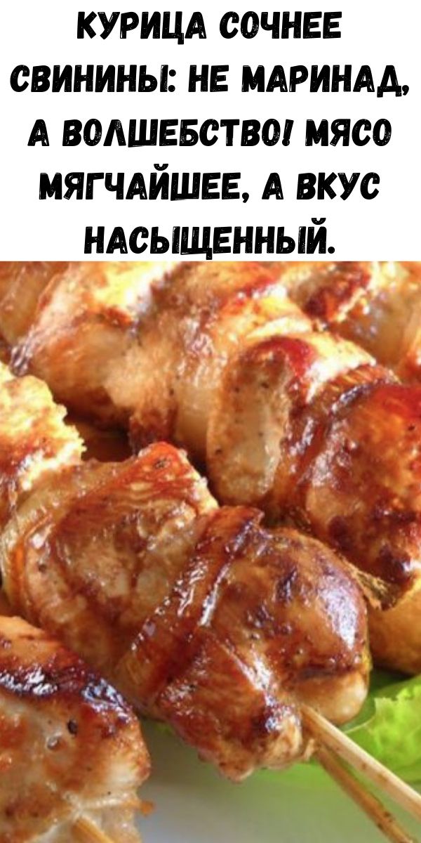 Курица сочнее свинины: не маринад, а волшебство! Мясо мягчайшее, а вкус насыщенный.